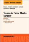 Trauma in Facial Plastic Surgery, An Issue of Facial Plastic Surgery Clinics of North America : Volume 25-4 - Book