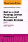 Gastrointestinal Pathology: Common Questions and Diagnostic Dilemmas, An Issue of Surgical Pathology Clinics : Volume 10-4 - Book
