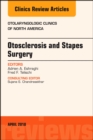 Otosclerosis and Stapes Surgery, An Issue of Otolaryngologic Clinics of North America - eBook