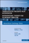Transcatheter Tricuspid Valve Intervention / Interventional Therapy For Pulmonary Embolism, An Issue of Interventional Cardiology Clinics : Volume 7-1 - Book