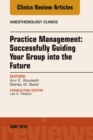 Practice Management: Successfully Guiding Your Group into the Future, An Issue of Anesthesiology Clinics - eBook