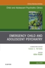 Emergency Child and Adolescent Psychiatry, An Issue of Child and Adolescent Psychiatric Clinics of North America - eBook