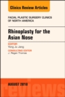 Rhinoplasty for the Asian Nose, An Issue of Facial Plastic Surgery Clinics of North America : Volume 26-3 - Book