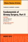 Fundamentals of Airway Surgery, Part II, An Issue of Thoracic Surgery Clinics : Volume 28-3 - Book
