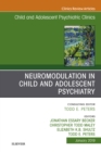 Neuromodulation in Child and Adolescent Psychiatry, An Issue of Child and Adolescent Psychiatric Clinics of North America - eBook