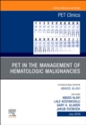 PET in the Management of Hematologic Malignancies, An Issue of PET Clinics : Volume 14-3 - Book