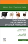 Developmental Programming in Livestock Production, An Issue of Veterinary Clinics of North America: Food Animal Practice : Volume 35-2 - Book