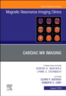 Cardiac MR Imaging, An Issue of Magnetic Resonance Imaging Clinics of North America : Volume 27-3 - Book
