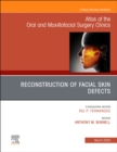Reconstruction of Facial Skin Defects, An Issue of Atlas of the Oral & Maxillofacial Surgery Clinics : Volume 28-1 - Book
