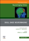 Skull Base Neuroimaging, An Issue of Neuroimaging Clinics of North America : Volume 31-4 - Book