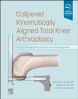 Calipered Kinematically aligned Total Knee Arthroplasty : Theory, Surgical Techniques and Perspectives - Book