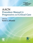 AACN Procedure Manual for Progressive and Critical Care - E-Book - eBook