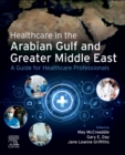 Healthcare in the Arabian Gulf and Greater Middle East: A Guide for Healthcare Professionals - Book