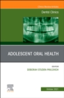 Adolescent Oral Health, An Issue of Dental Clinics of North America - eBook