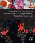 Innovative Data Integration and Conceptual Space Modeling for COVID, Cancer, and Cardiac Care - Book
