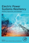 Electric Power Systems Resiliency : Modelling, Opportunity and Challenges - Book