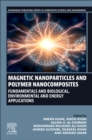 Magnetic Nanoparticles and Polymer Nanocomposites : Fundamentals and Biological, Environmental and Energy Applications - Book
