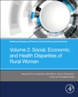 Healthcare Strategies and Planning for Social Inclusion and Development : Volume 2: Social, Economic, and Health Disparities of Rural Women - Book
