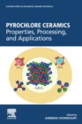 Pyrochlore Ceramics : Properties, Processing, and Applications - Book