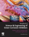Handbook of Science & Engineering of Green Corrosion Inhibitors : Modern Theory, Fundamentals & Practical Applications - Book
