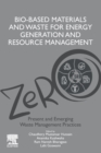 Bio-Based Materials and Waste for Energy Generation and Resource Management : Volume 5 of Advanced Zero Waste Tools: Present and Emerging Waste Management Practices - Book