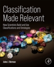 Classification Made Relevant : How Scientists Build and Use Classifications and Ontologies - Book
