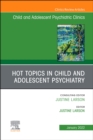 Hot Topics in Child and Adolescent Psychiatry, An Issue of ChildAnd Adolescent Psychiatric Clinics of North America, E-Book : Hot Topics in Child and Adolescent Psychiatry, An Issue of ChildAnd Adoles - eBook