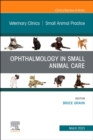 Ophthalmology in Small Animal Care, An Issue of Veterinary Clinics of North America: Small Animal Practice, E-Book : Ophthalmology in Small Animal Care, An Issue of Veterinary Clinics of North America - eBook