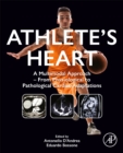 Athlete's Heart : A Multimodal Approach - From Physiological to Pathological Cardiac Adaptations - Book
