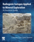 Radiogenic Isotopes Applied to Mineral Exploration : A Practical Guide - Book