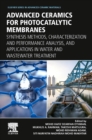 Advanced Ceramics for Photocatalytic Membranes : Synthesis Methods, Characterization and Performance Analysis, and Applications in Water and Wastewater Treatment - Book