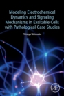 Modeling Electrochemical Dynamics and Signaling Mechanisms in Excitable Cells with Pathological Case Studies - Book