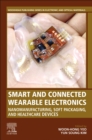 Smart and Connected Wearable Electronics : Nanomanufacturing, Soft Packaging, and Healthcare Devices - Book