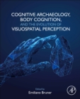Cognitive Archaeology, Body Cognition, and the Evolution of Visuospatial Perception - Book