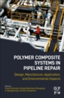 Polymer Composite Systems in Pipeline Repair : Design, Manufacture, Application, and Environmental Impacts - Book