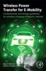 Wireless Power Transfer for E-Mobility : Fundamentals and Design Guidelines for Wireless Charging of Electric Vehicles - Book