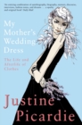 My Mother's Wedding Dress : The Life and Afterlife of Clothes - Book