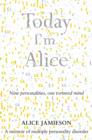 Today I'm Alice : A young girl's splintered mind, a father's evil secret - eBook