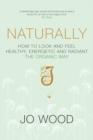 Naturally : How to Look and Feel Healthy, Energetic and Radiant the Organic Way - Jo Wood
