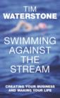 Swimming Against the Stream : Creating Your Business and Making Your Life - eBook