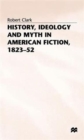 History, Ideology and Myth in American Fiction, 1823-52 - Book