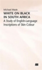 White on Black in South Africa : A Study of English-Language Inscriptions of Skin Colour - Book