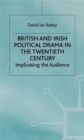 British and Irish Political Drama in the Twentieth Century : Implicating the Audience - Book