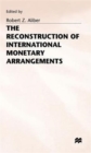 The Reconstruction of International Monetary Arrangements - Book