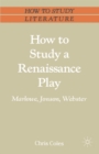 How to Study a Renaissance Play : Marlowe, Webster, Jonson - Book