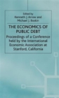 The Economics of Public Debt : Proceedings of a Conference held by the International Economic Association at Stanford, California - Book