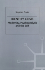 Identity Crisis : Modernity, Psychoanalysis and the Self - Book