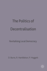 The Politics of Decentralisation : Revitalising Local Democracy - Book
