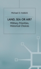 Land, Sea or Air? : Military Priorities- Historical Choices - Book
