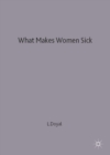 What Makes Women Sick : Gender and the Political Economy of Health - Book